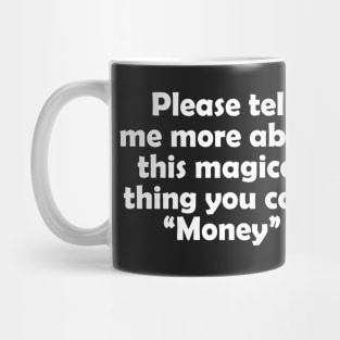 Please tell me more about this magical thing you call "money" Mug